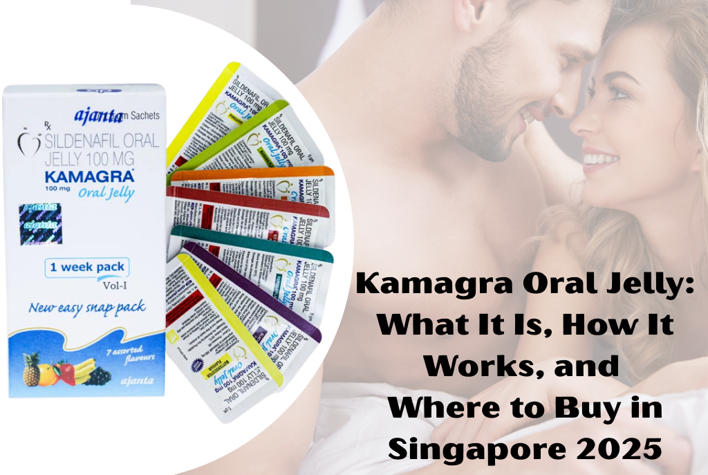 Kamagra Oral Jelly Singapore 2025 – Uses & Where to Buy