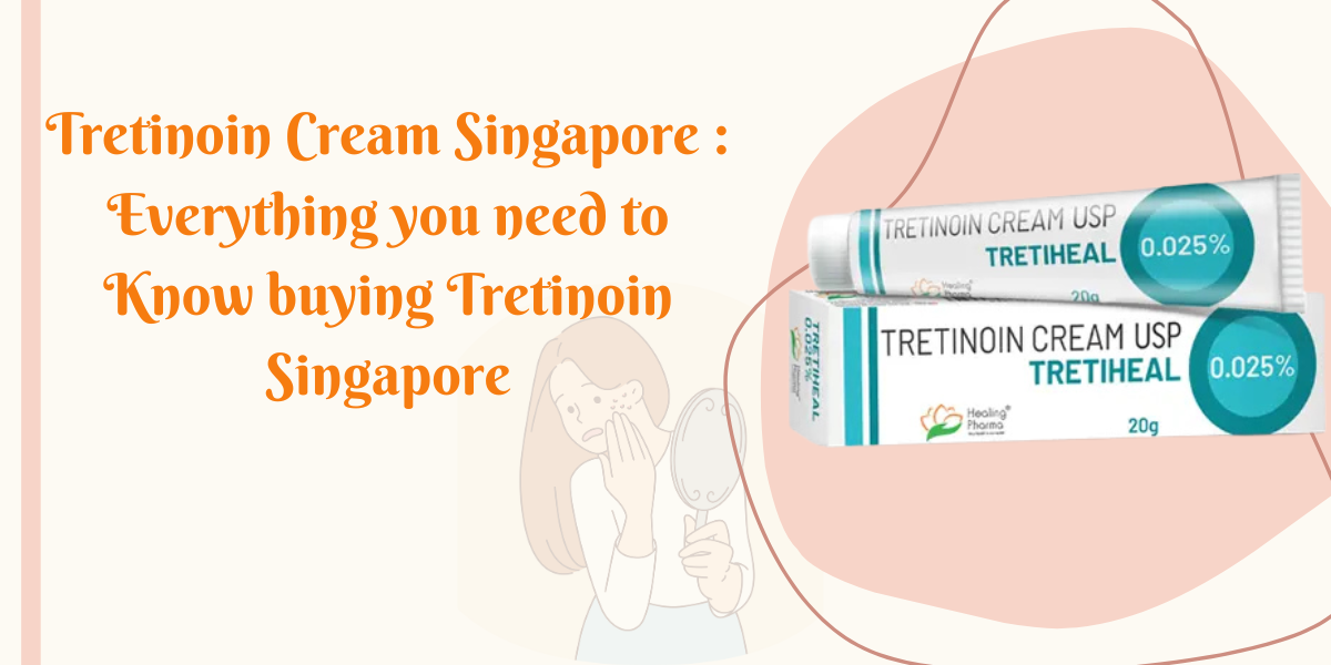 Tretinoin Cream Singapore Everything you need to Know buying Tretinoin Singapore